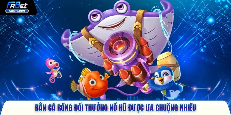 Bắn cá H5 được ưa chuộng nhiều