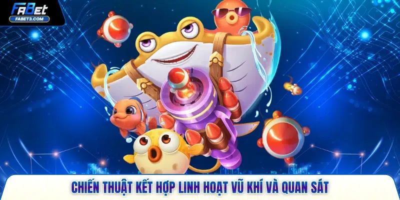Chiến thuật kết hợp linh hoạt vũ khí và quan sát