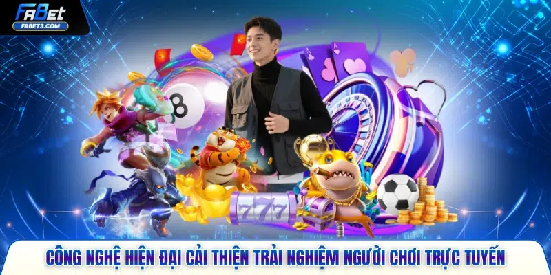 Công nghệ hiện đại cải thiện trải nghiệm người chơi trực tuyến