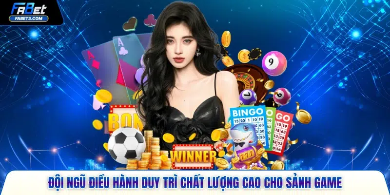 Đội ngũ điều hành duy trì chất lượng cao cho sảnh game
