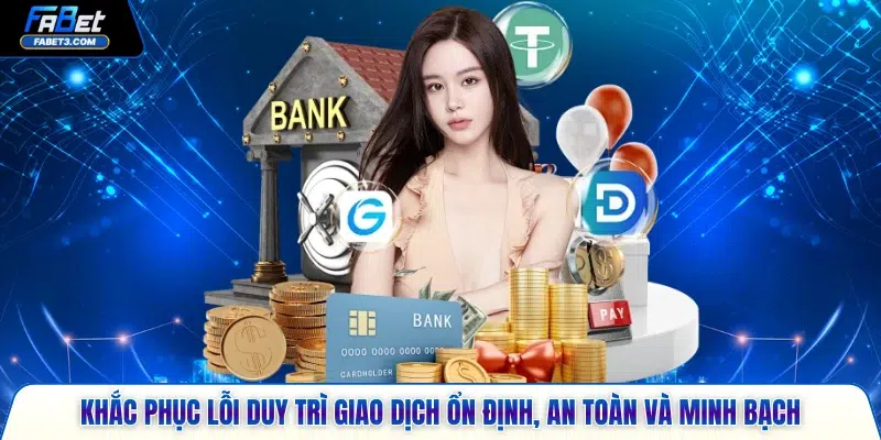 Khắc phục lỗi duy trì giao dịch ổn định, an toàn và minh bạch