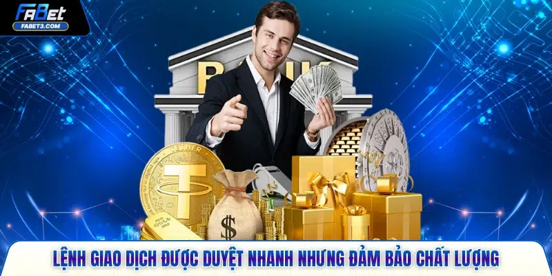 Lệnh giao dịch được duyệt nhanh nhưng đảm bảo chất lượng