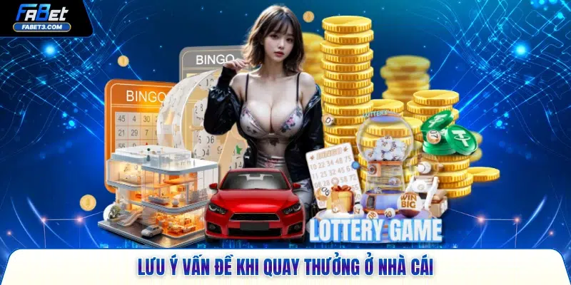 Lưu ý vấn đề khi quay thưởng ở nhà cái