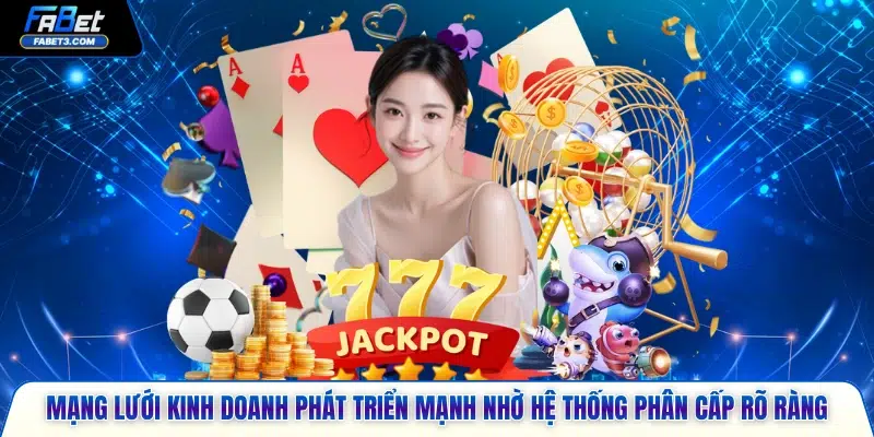 Mạng lưới kinh doanh phát triển mạnh nhờ hệ thống phân cấp rõ ràng