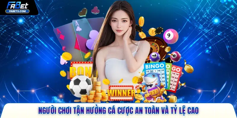 Người chơi tận hưởng cá cược an toàn và tỷ lệ cao