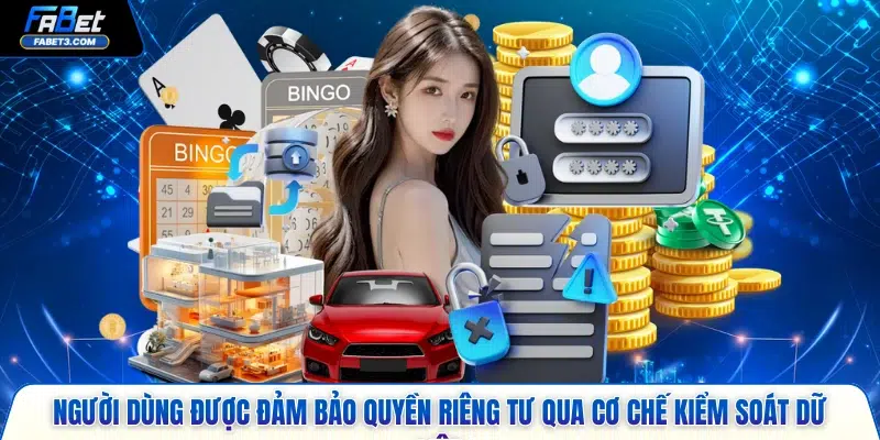 Người dùng được đảm bảo quyền riêng tư qua cơ chế kiểm soát dữ liệu