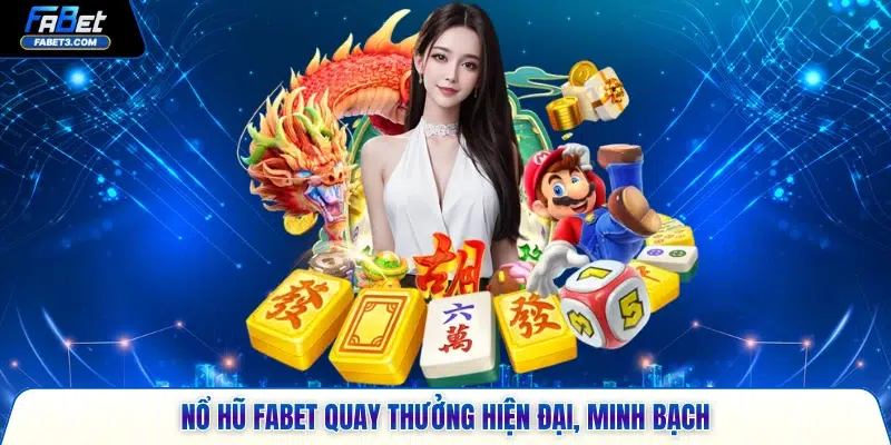 Nổ hũ FABET quay thưởng hiện đại, minh bạch
