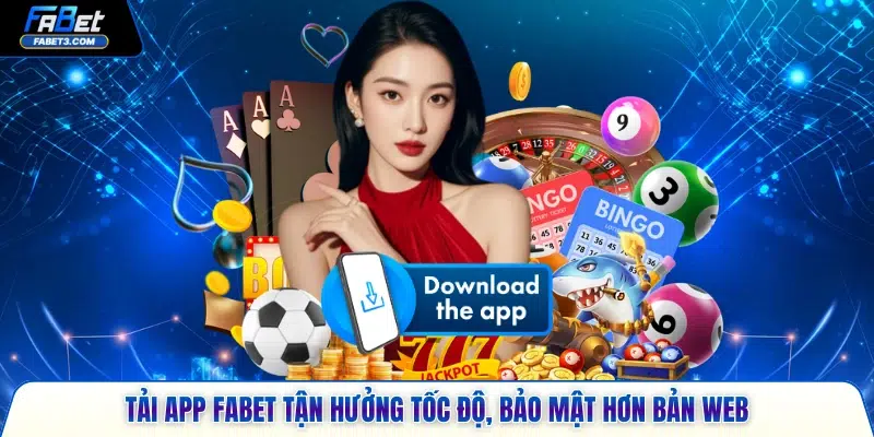 Tải app FABET tận hưởng tốc độ, bảo mật hơn bản web