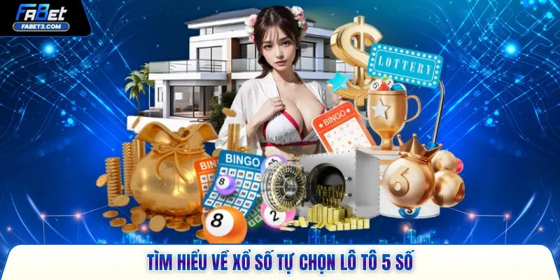 Tìm hiểu về xổ số tự chọn lô tô 5 số